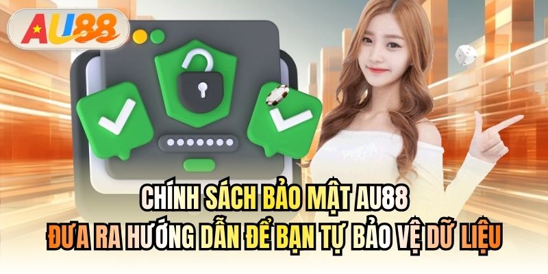 Chính sách bảo mật AU88 đưa ra hướng dẫn để bạn tự bảo vệ dữ liệu