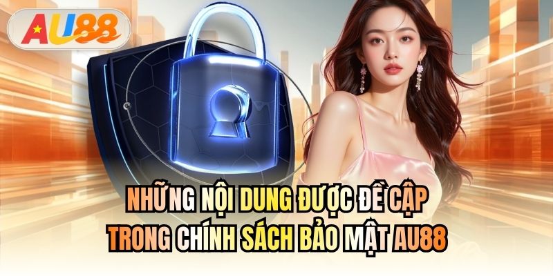 Những nội dung được đề cập trong chính sách bảo mật AU88