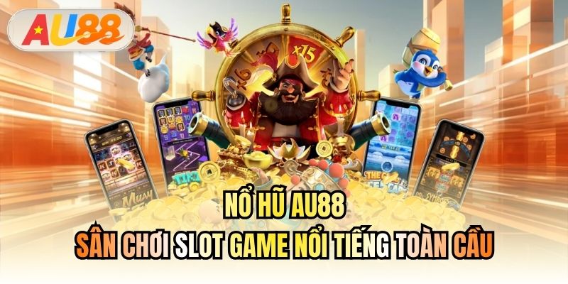 Nổ Hũ AU88 - Sân Chơi Slot Game Nổi Tiếng Toàn Cầu