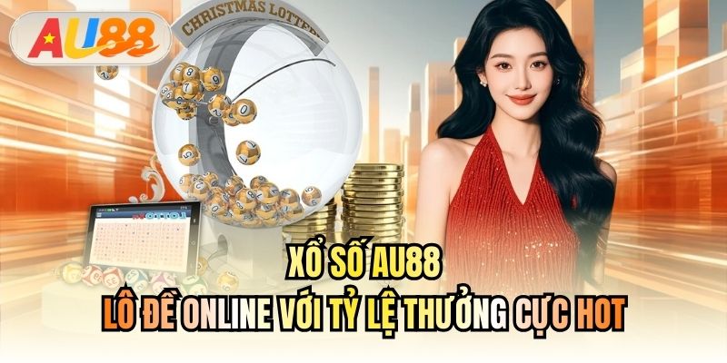 Xổ Số AU88 - Lô Đề Online Với Tỷ Lệ Thưởng Cực Hot