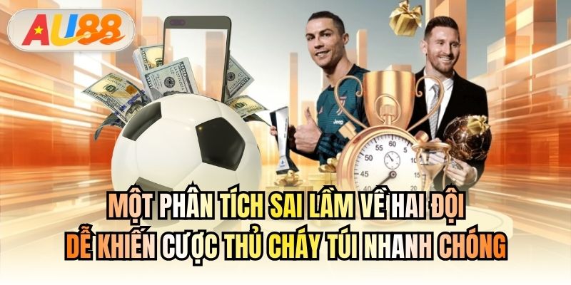 Một phân tích sai lầm về hai đội dễ khiến cược thủ cháy túi nhanh chóng
